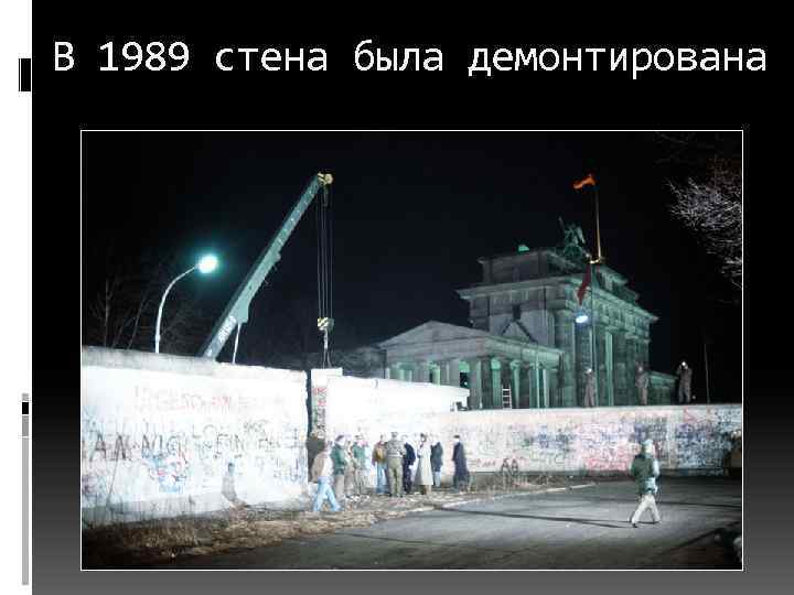 В 1989 стена была демонтирована 