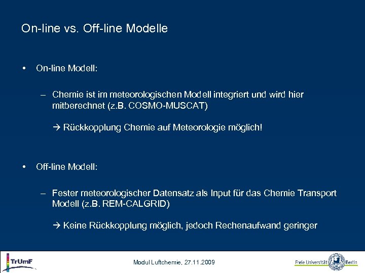 On-line vs. Off-line Modelle • On-line Modell: – Chemie ist im meteorologischen Modell integriert