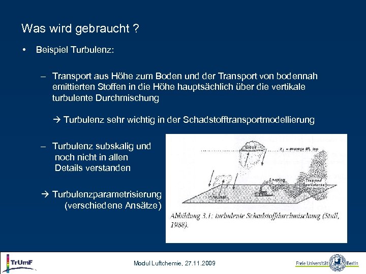 Was wird gebraucht ? • Beispiel Turbulenz: – Transport aus Höhe zum Boden und
