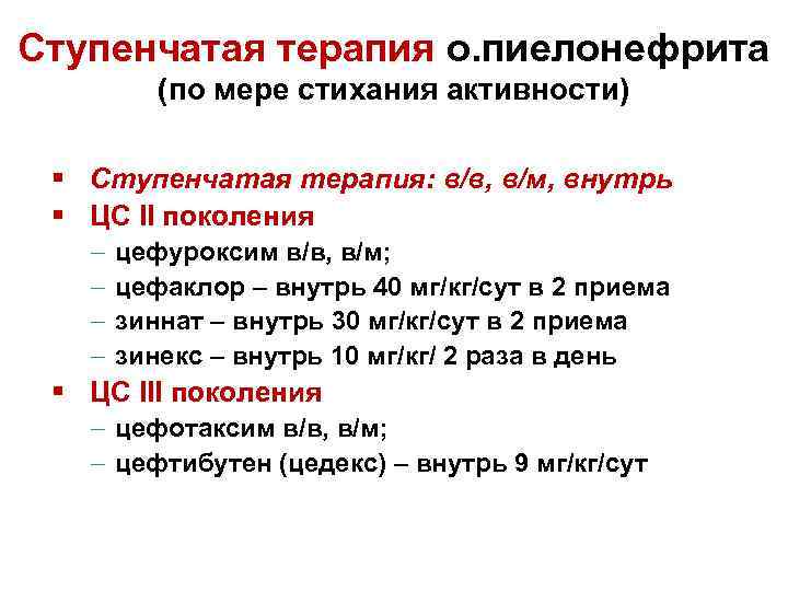 Ступенчатая терапия о. пиелонефрита (по мере стихания активности) § Ступенчатая терапия: в/в, в/м, внутрь