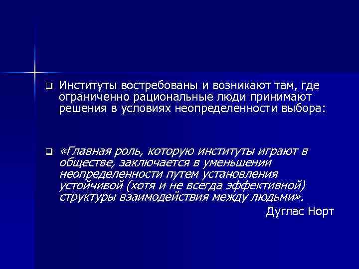 q q Институты востребованы и возникают там, где ограниченно рациональные люди принимают решения в