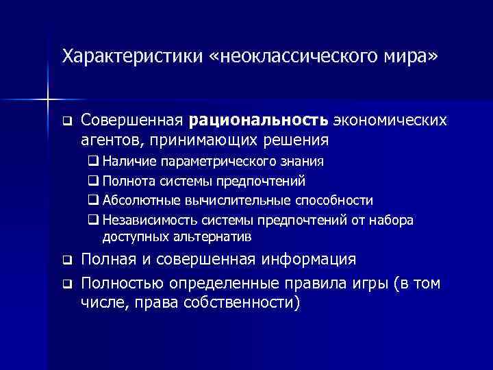 Характеристики «неоклассического мира» q Совершенная рациональность экономических агентов, принимающих решения q Наличие параметрического знания