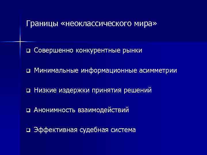 Границы «неоклассического мира» q Совершенно конкурентные рынки q Минимальные информационные асимметрии q Низкие издержки