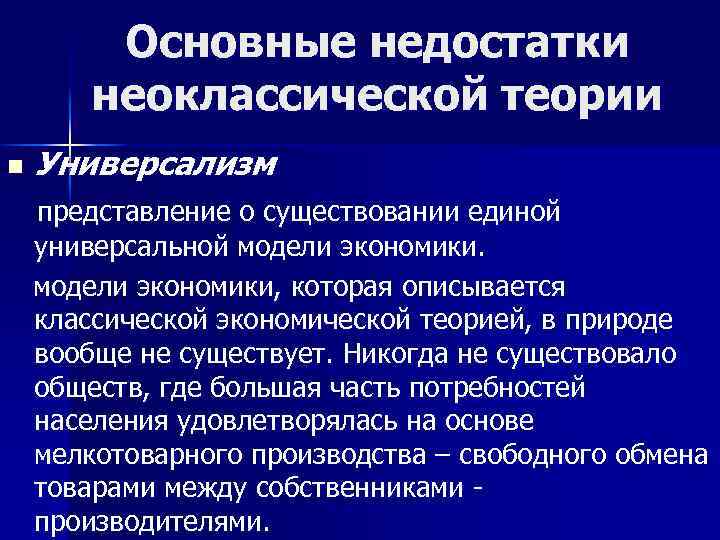 Основные недостатки неоклассической теории n Универсализм представление о существовании единой универсальной модели экономики, которая