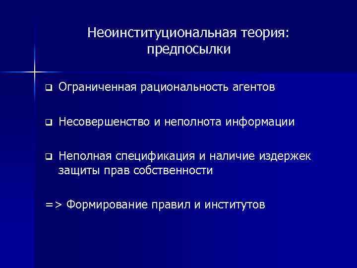 Неоинституциональная теория: предпосылки q Ограниченная рациональность агентов q Несовершенство и неполнота информации q Неполная