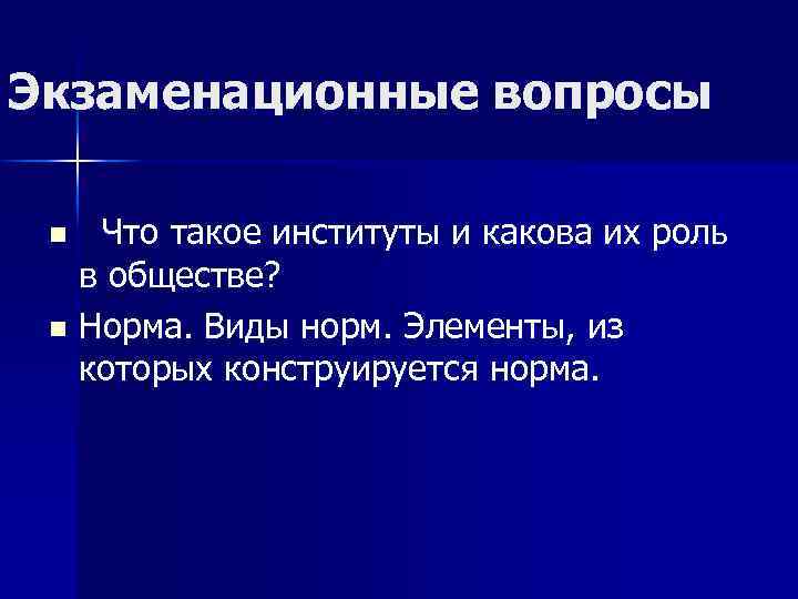 Экзаменационные вопросы Что такое институты и какова их роль в обществе? n Норма. Виды
