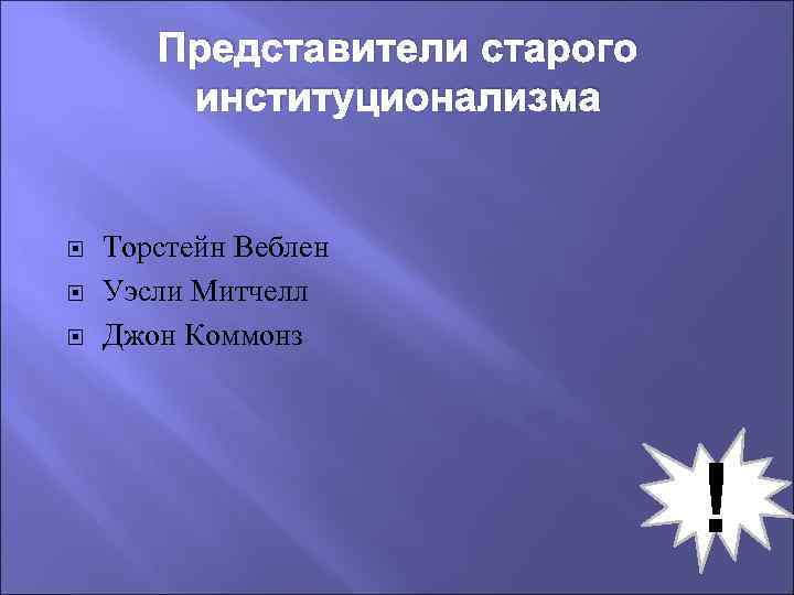 Представители старого институционализма Торстейн Веблен Уэсли Митчелл Джон Коммонз ! 