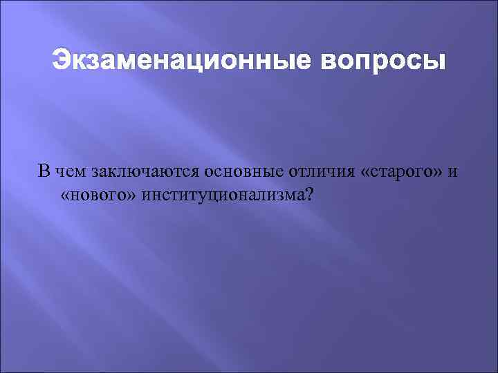 Экзаменационные вопросы В чем заключаются основные отличия «старого» и «нового» институционализма? 