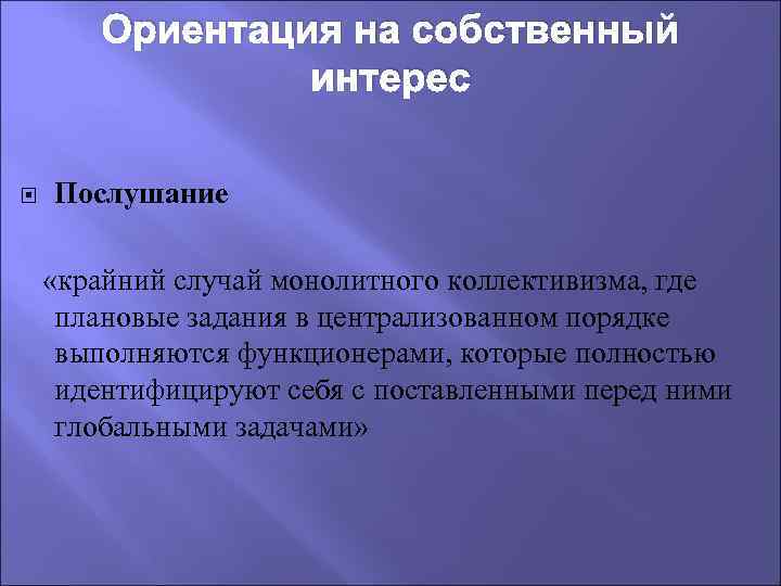 Ориентация на собственный интерес Послушание «крайний случай монолитного коллективизма, где плановые задания в централизованном