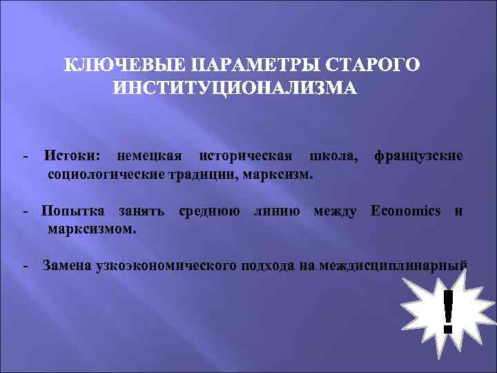  КЛЮЧЕВЫЕ ПАРАМЕТРЫ СТАРОГО ИНСТИТУЦИОНАЛИЗМА - Истоки: немецкая историческая школа, французские социологические традиции, марксизм.