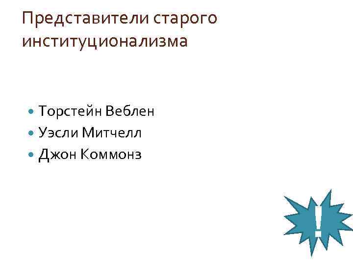 Представители старого институционализма Торстейн Веблен Уэсли Митчелл Джон Коммонз ! 