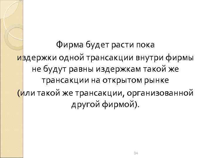 Фирма будет расти пока издержки одной трансакции внутри фирмы не будут равны издержкам такой