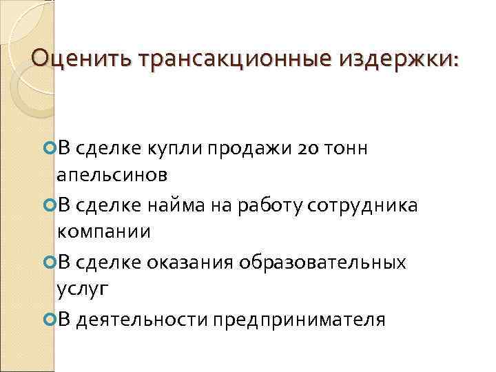 Оценить трансакционные издержки: В сделке купли продажи 20 тонн апельсинов В сделке найма на