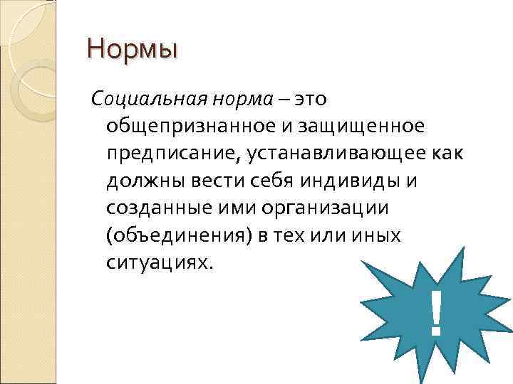 Нормы Социальная норма – это общепризнанное и защищенное предписание, устанавливающее как должны вести себя