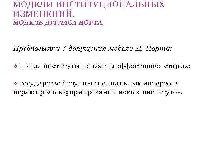 МОДЕЛИ ИНСТИТУЦИОНАЛЬНЫХ ИЗМЕНЕНИЙ. МОДЕЛЬ ДУГЛАСА НОРТА. Предпосылки / допущения модели Д. Норта: новые институты