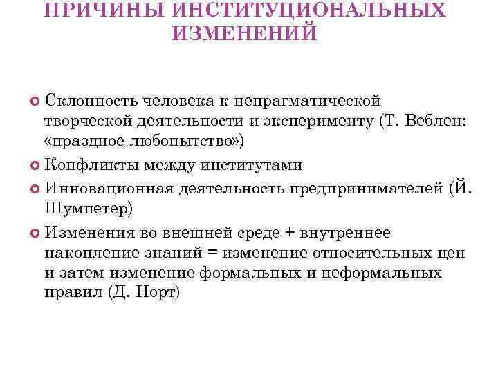 ПРИЧИНЫ ИНСТИТУЦИОНАЛЬНЫХ ИЗМЕНЕНИЙ Склонность человека к непрагматической творческой деятельности и эксперименту (Т. Веблен: «праздное