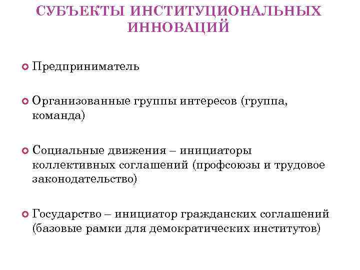 СУБЪЕКТЫ ИНСТИТУЦИОНАЛЬНЫХ ИННОВАЦИЙ Предприниматель Организованные группы интересов (группа, команда) Социальные движения – инициаторы коллективных