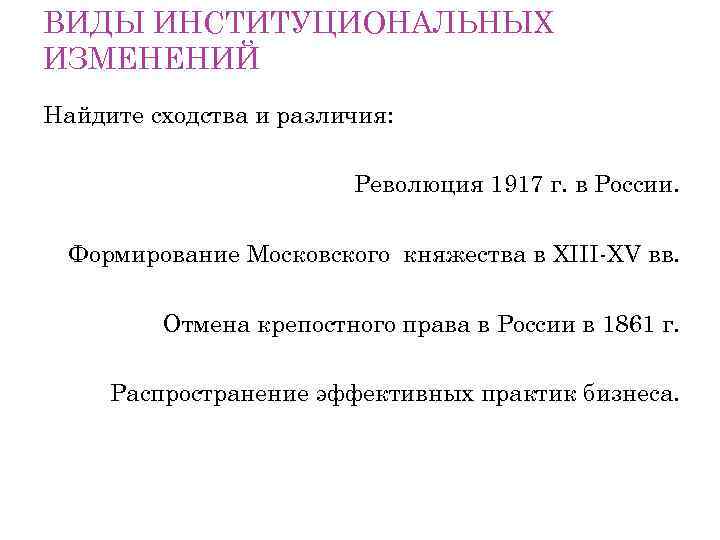 ВИДЫ ИНСТИТУЦИОНАЛЬНЫХ ИЗМЕНЕНИЙ Найдите сходства и различия: Революция 1917 г. в России. Формирование Московского