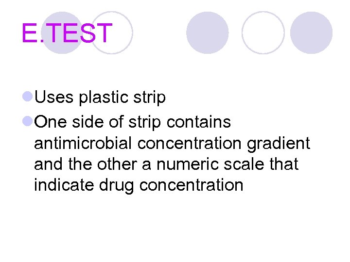 E. TEST l. Uses plastic strip l. One side of strip contains antimicrobial concentration