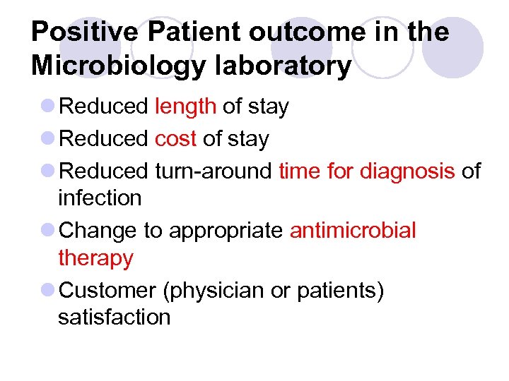 Positive Patient outcome in the Microbiology laboratory l Reduced length of stay l Reduced