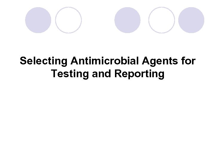 Selecting Antimicrobial Agents for Testing and Reporting 