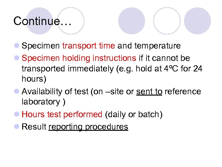 Continue… l Specimen transport time and temperature l Specimen holding instructions if it cannot