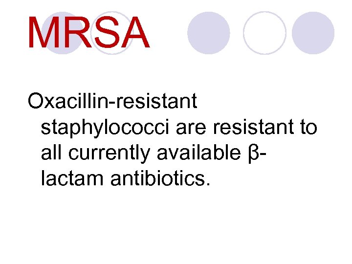 MRSA Oxacillin-resistant staphylococci are resistant to all currently available βlactam antibiotics. 