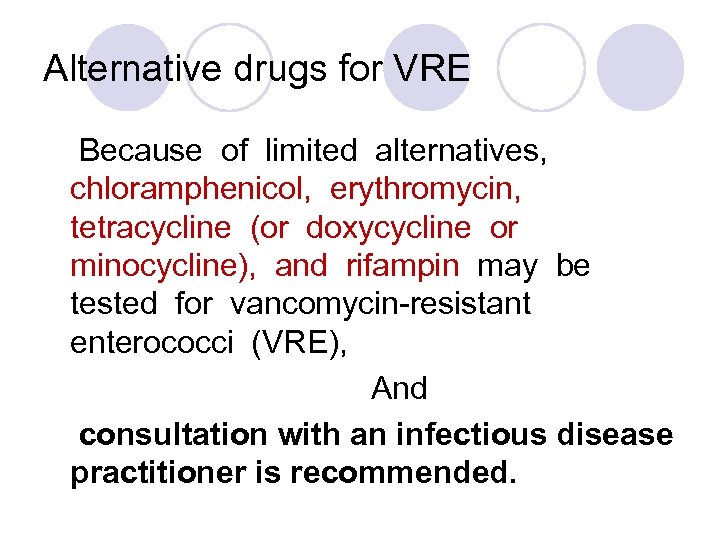 Alternative drugs for VRE Because of limited alternatives, chloramphenicol, erythromycin, tetracycline (or doxycycline or