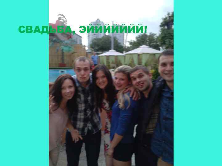 СВАДЬБА, ЭЙЙЙЙЙЙЙ! 