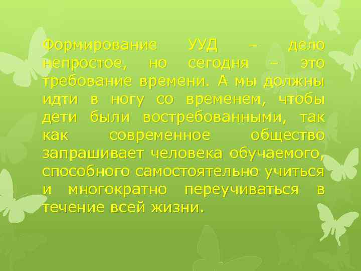 Формирование УУД – дело непростое, но сегодня – это требование времени. А мы должны