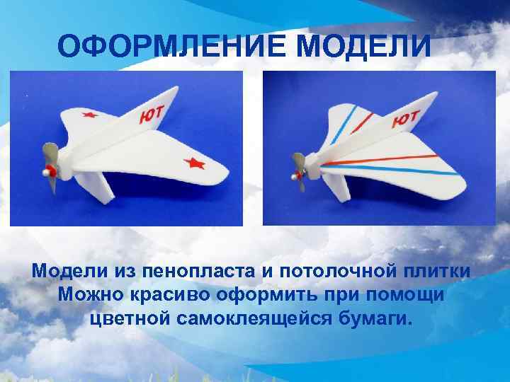 ОФОРМЛЕНИЕ МОДЕЛИ Модели из пенопласта и потолочной плитки Можно красиво оформить при помощи цветной