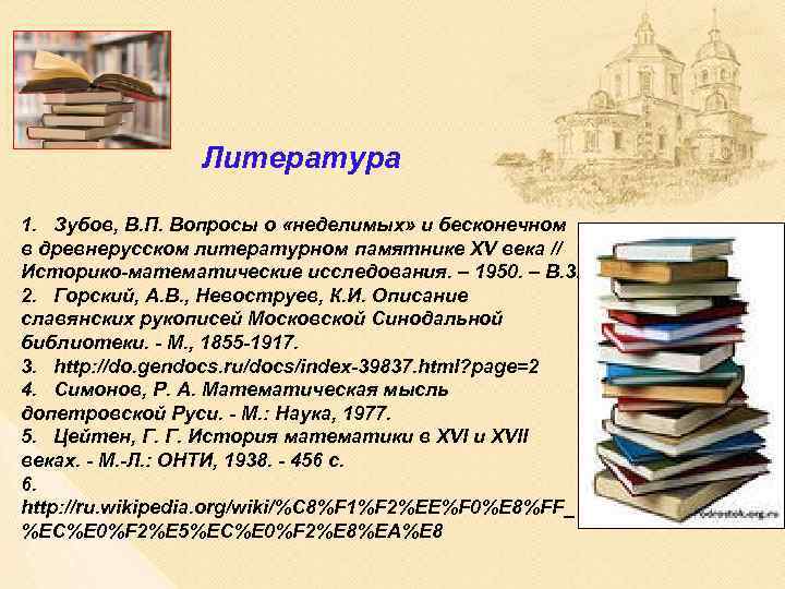 Литература 1. Зубов, В. П. Вопросы о «неделимых» и бесконечном в древнерусском литературном памятнике