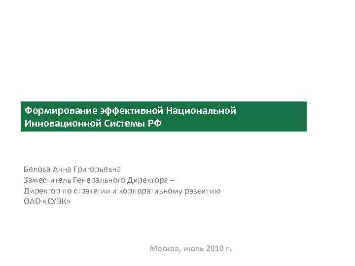 Формирование эффективной Национальной Инновационной Системы РФ Белова Анна Григорьевна Заместитель Генерального Директора – Директор