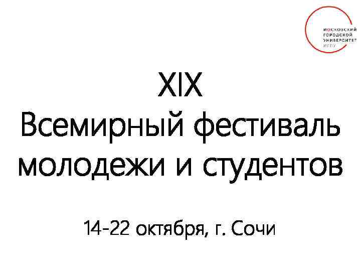 XIX Всемирный фестиваль молодежи и студентов 14 -22 октября, г. Сочи 