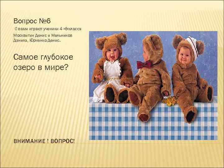 Вопрос № 6 С вами играют ученики 4 «б» класса Москвитин Денис и Мельников