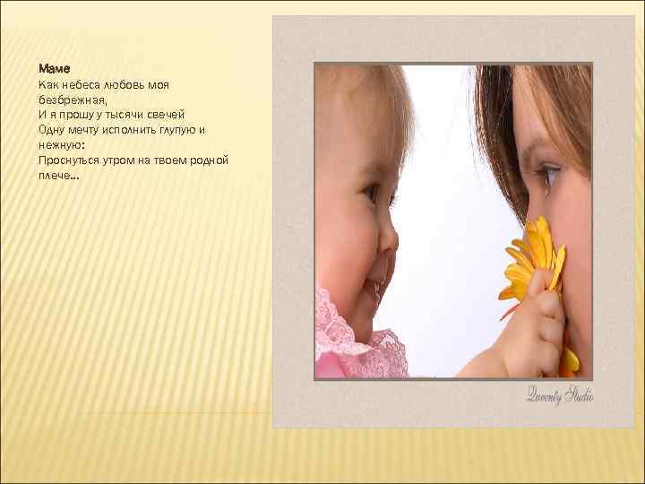 Маме Как небеса любовь моя безбрежная, И я прошу у тысячи свечей Одну мечту