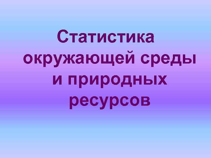 Статистика окружающей среды и природных ресурсов 