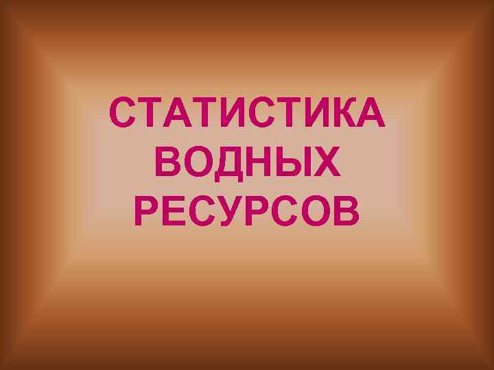 СТАТИСТИКА ВОДНЫХ РЕСУРСОВ 