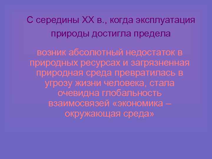 С середины XX в. , когда эксплуатация природы достигла предела возник абсолютный недостаток в