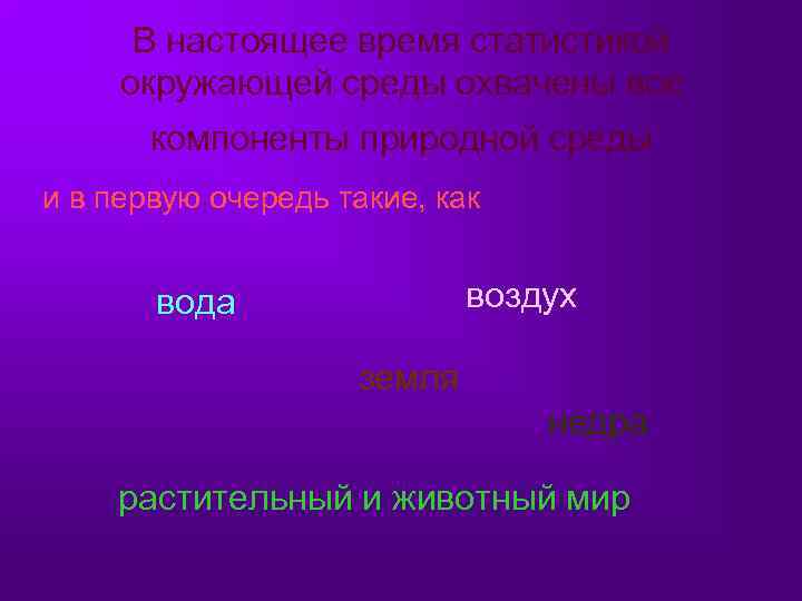 В настоящее время статистикой окружающей среды охвачены все компоненты природной среды и в первую