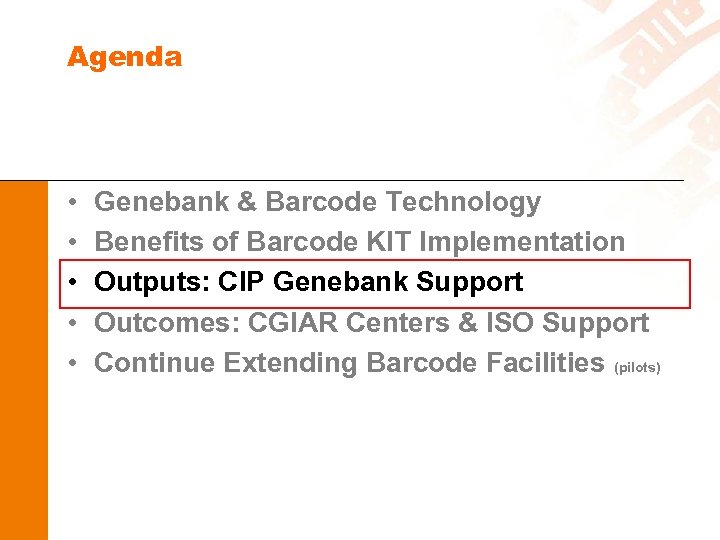 Agenda • • • Genebank & Barcode Technology Benefits of Barcode KIT Implementation Outputs: