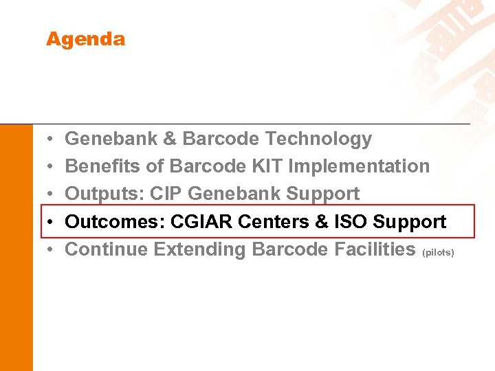 Agenda • • • Genebank & Barcode Technology Benefits of Barcode KIT Implementation Outputs:
