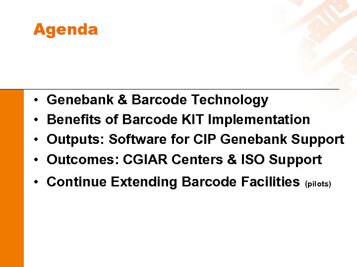Agenda • • Genebank & Barcode Technology Benefits of Barcode KIT Implementation Outputs: Software