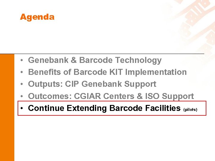 Agenda • • • Genebank & Barcode Technology Benefits of Barcode KIT Implementation Outputs: