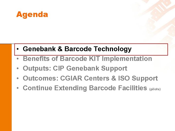 Agenda • • • Genebank & Barcode Technology Benefits of Barcode KIT Implementation Outputs:
