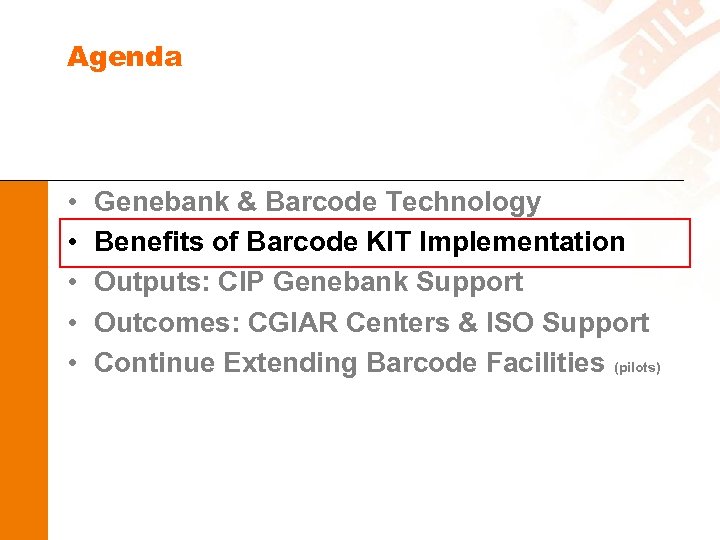 Agenda • • • Genebank & Barcode Technology Benefits of Barcode KIT Implementation Outputs: