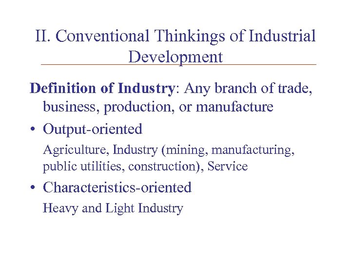 II. Conventional Thinkings of Industrial Development Definition of Industry: Any branch of trade, business,