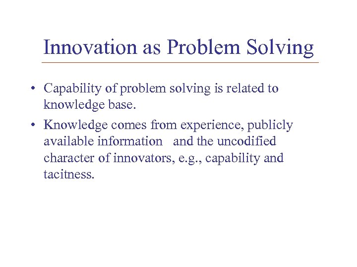 Innovation as Problem Solving • Capability of problem solving is related to knowledge base.