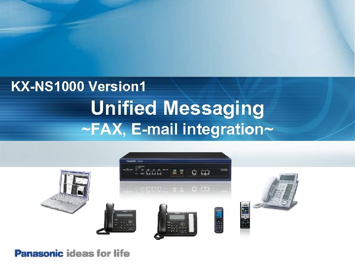 KX-NS 1000 Version 1 Unified Messaging ~FAX, E-mail integration~ 