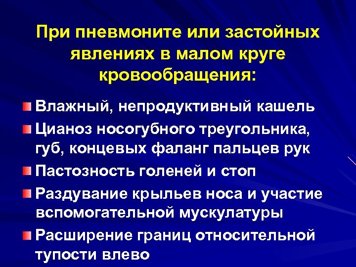 При пневмоните или застойных явлениях в малом круге кровообращения: Влажный, непродуктивный кашель Цианоз носогубного